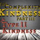 Complexity of Kindness PART 3.2 Type 2 Kindness