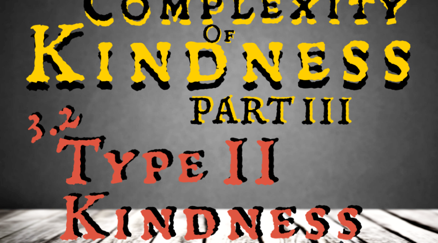 Complexity of Kindness PART 3.2 Type 2 Kindness